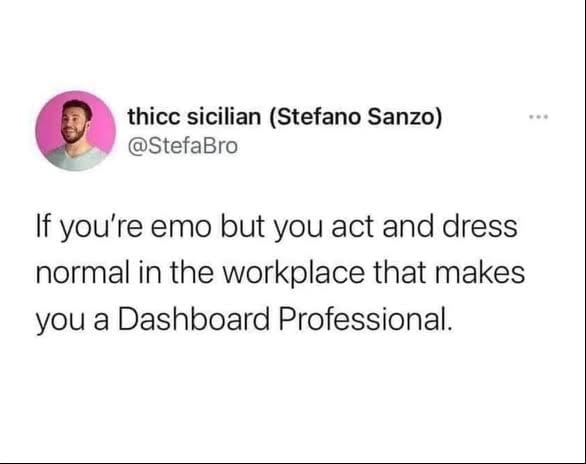 If you're emo but act and dress normal in the workplace that makes you a Dashboard Professional.