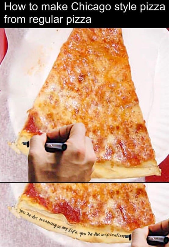 A meme with a photo of a slice of pizza. The heading says "How to make Chicago style pizza from regular pizza" and in the second frame someone is writing lyrics from a song by the band Chicago on the crust.